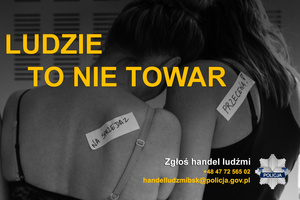 Napis Ludzie to nie towar. Pod spodem: Zgłoś handel ludźmi, tel.: +48 47 72 565 02, handelludzmibsk@policja.gov.pl. Z boku widać policyjne logo. w tle dwie kobiety widoczne tyłem, które są oparte o siebie, jedna jest w bieliźnie druga w skąpej koszulce. Obie maja naklejone etykietki z napisem: na sprzedaż, druga etykietkę: przecena!